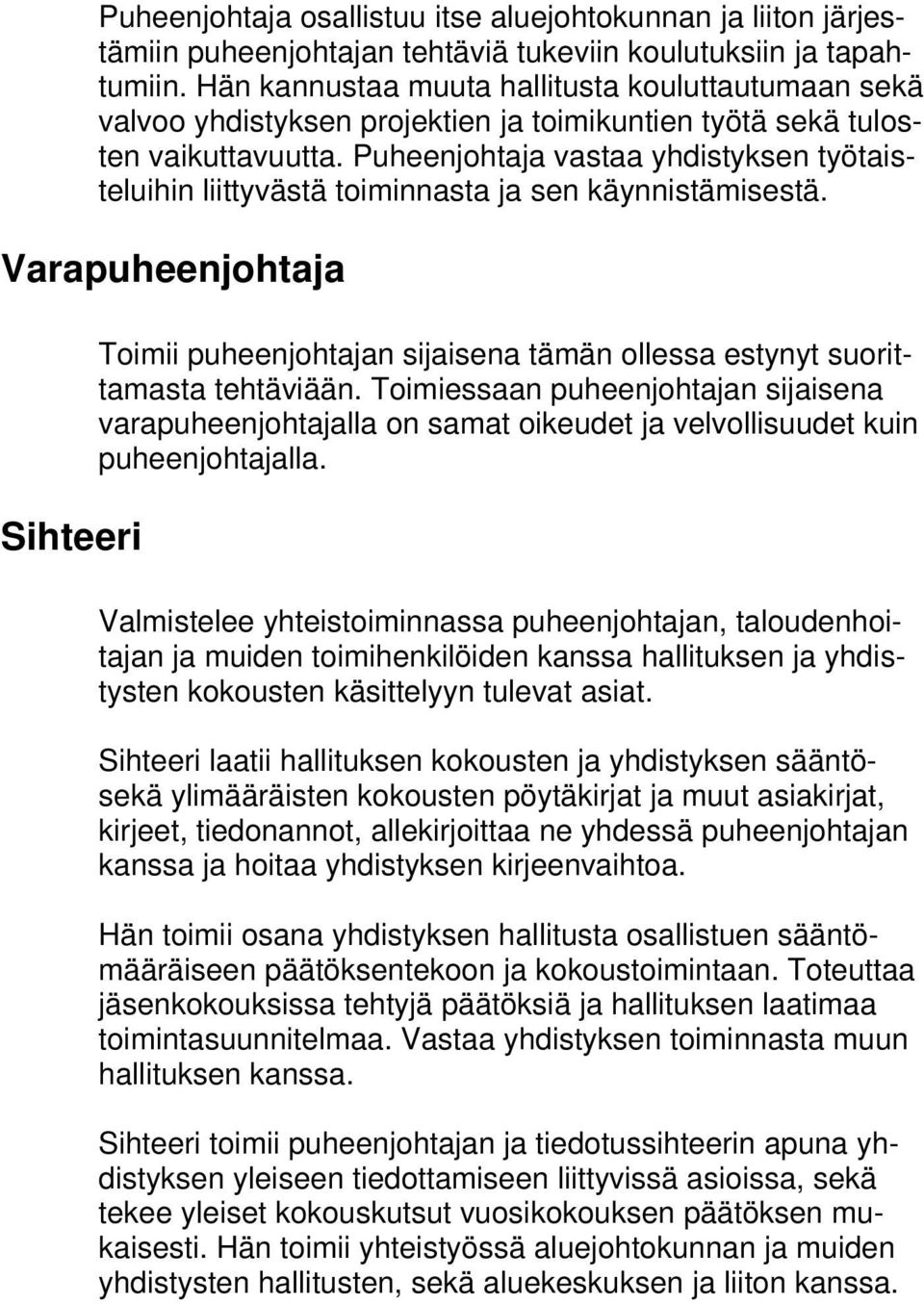 Puheenjohtaja vastaa yhdistyksen työtaisteluihin liittyvästä toiminnasta ja sen käynnistämisestä.