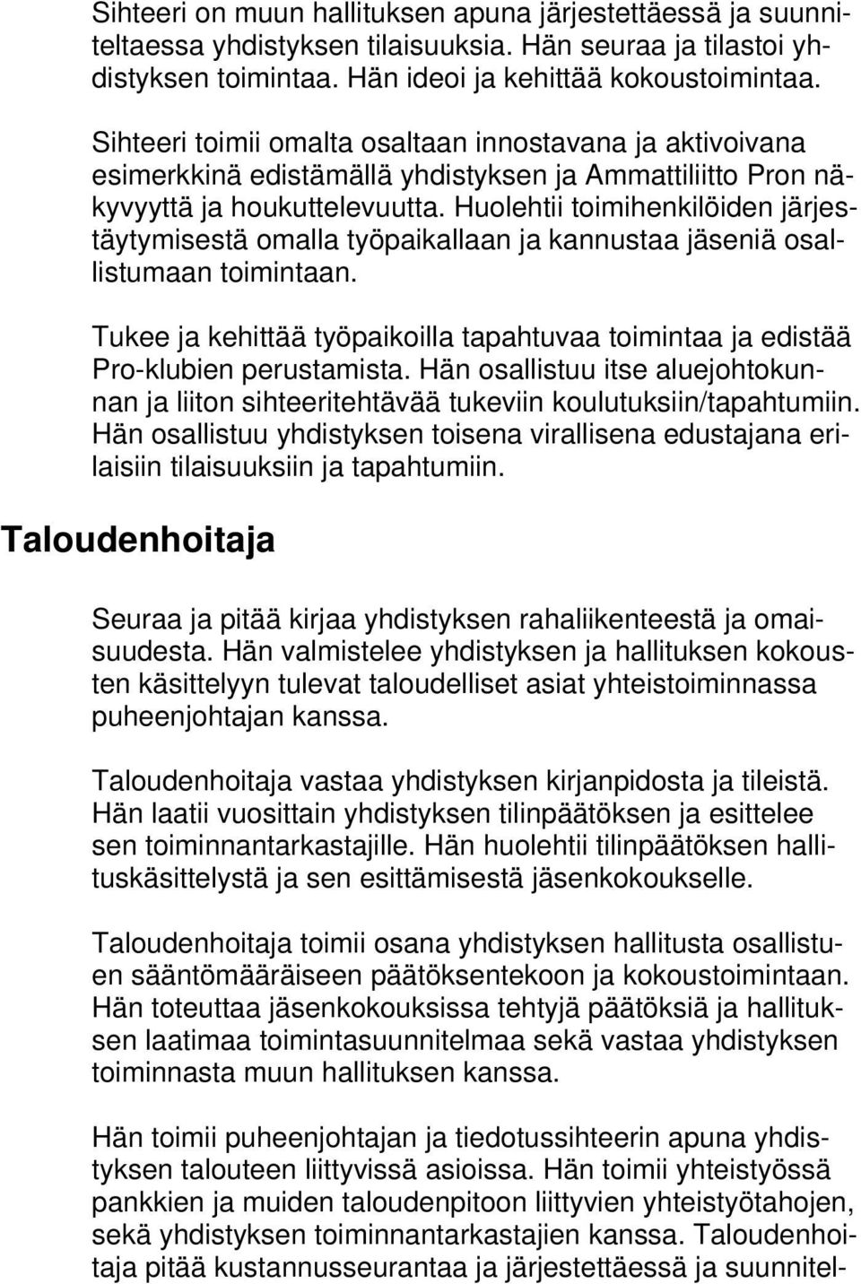 Huolehtii toimihenkilöiden järjestäytymisestä omalla työpaikallaan ja kannustaa jäseniä osallistumaan toimintaan.