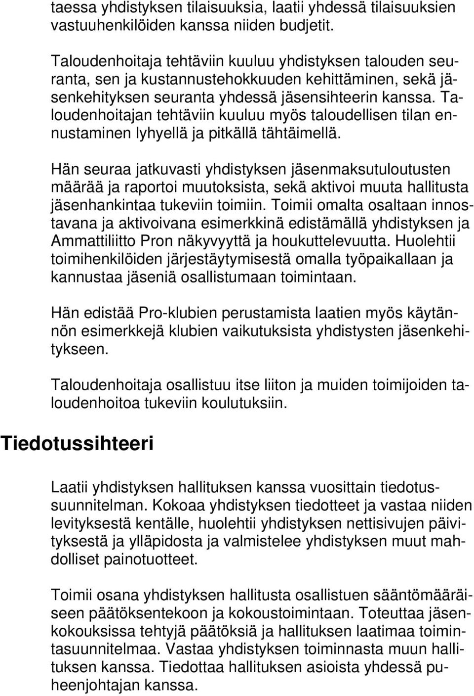 Taloudenhoitajan tehtäviin kuuluu myös taloudellisen tilan ennustaminen lyhyellä ja pitkällä tähtäimellä.
