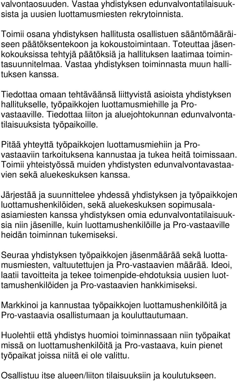 Vastaa yhdistyksen toiminnasta muun hallituksen kanssa. Tiedottaa omaan tehtäväänsä liittyvistä asioista yhdistyksen hallitukselle, työpaikkojen luottamusmiehille ja Provastaaville.