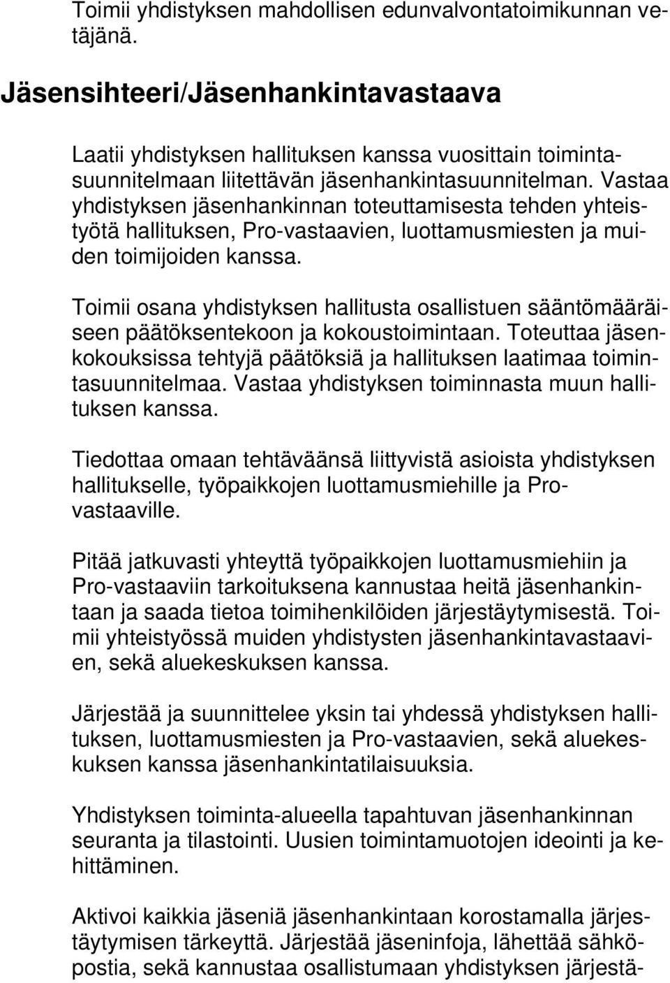 Vastaa yhdistyksen jäsenhankinnan toteuttamisesta tehden yhteistyötä hallituksen, Pro-vastaavien, luottamusmiesten ja muiden toimijoiden kanssa.