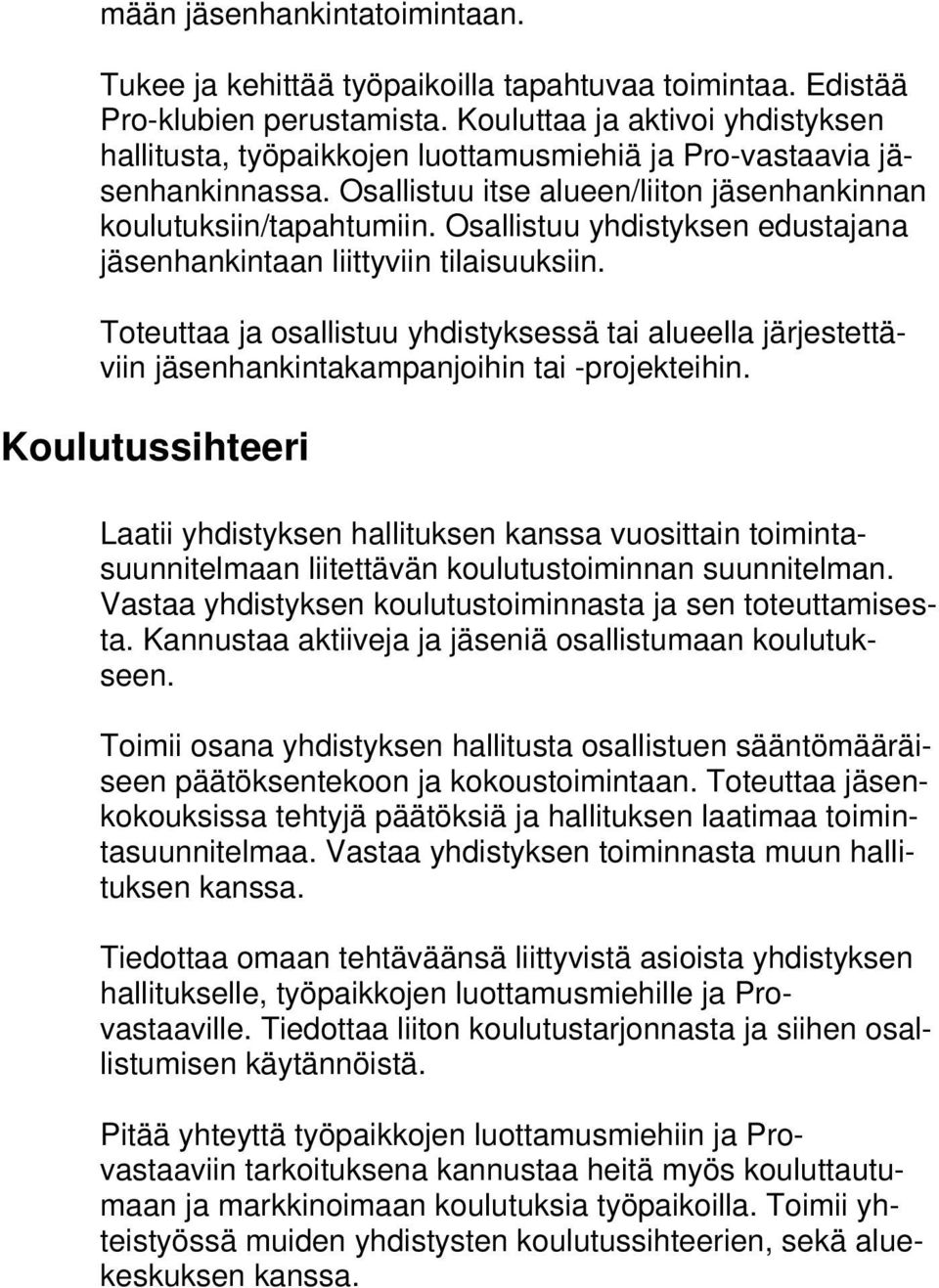 Osallistuu yhdistyksen edustajana jäsenhankintaan liittyviin tilaisuuksiin. Toteuttaa ja osallistuu yhdistyksessä tai alueella järjestettäviin jäsenhankintakampanjoihin tai -projekteihin.