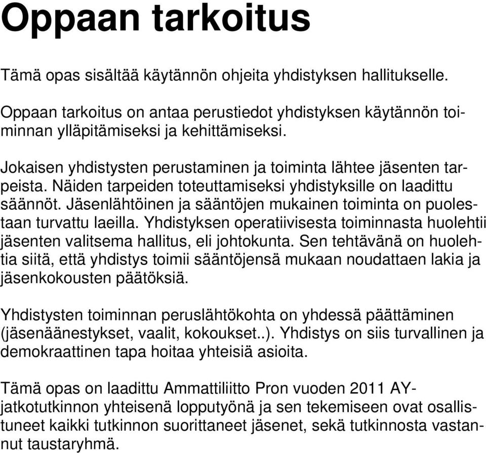 Jäsenlähtöinen ja sääntöjen mukainen toiminta on puolestaan turvattu laeilla. Yhdistyksen operatiivisesta toiminnasta huolehtii jäsenten valitsema hallitus, eli johtokunta.