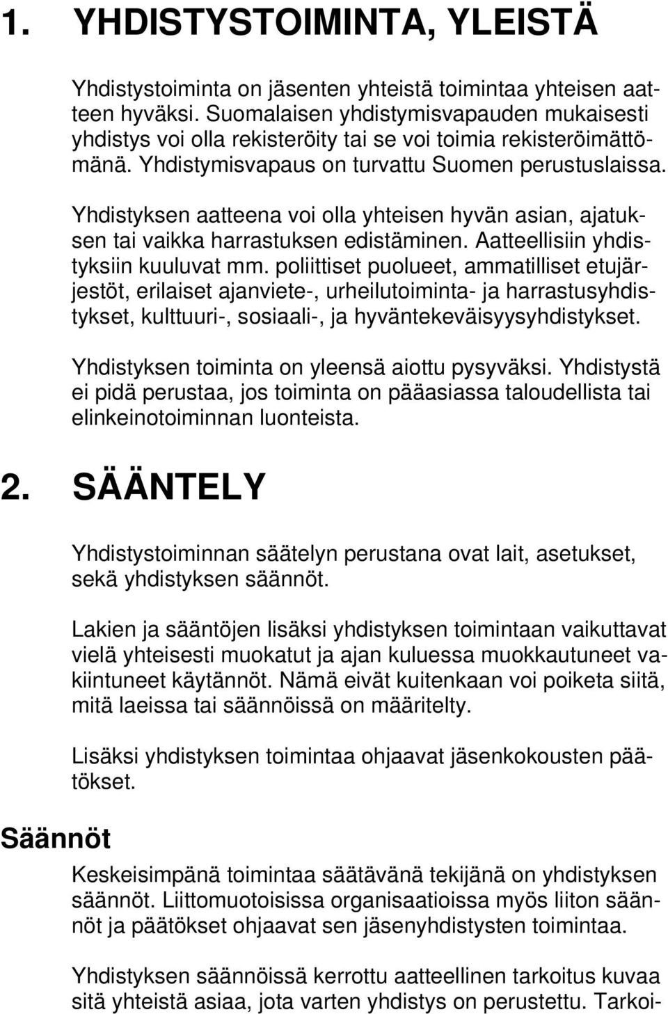 Yhdistyksen aatteena voi olla yhteisen hyvän asian, ajatuksen tai vaikka harrastuksen edistäminen. Aatteellisiin yhdistyksiin kuuluvat mm.