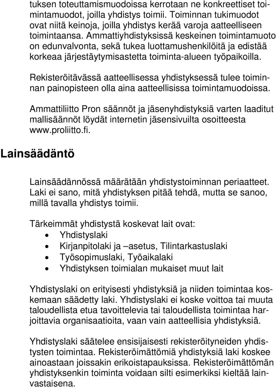Rekisteröitävässä aatteellisessa yhdistyksessä tulee toiminnan painopisteen olla aina aatteellisissa toimintamuodoissa.