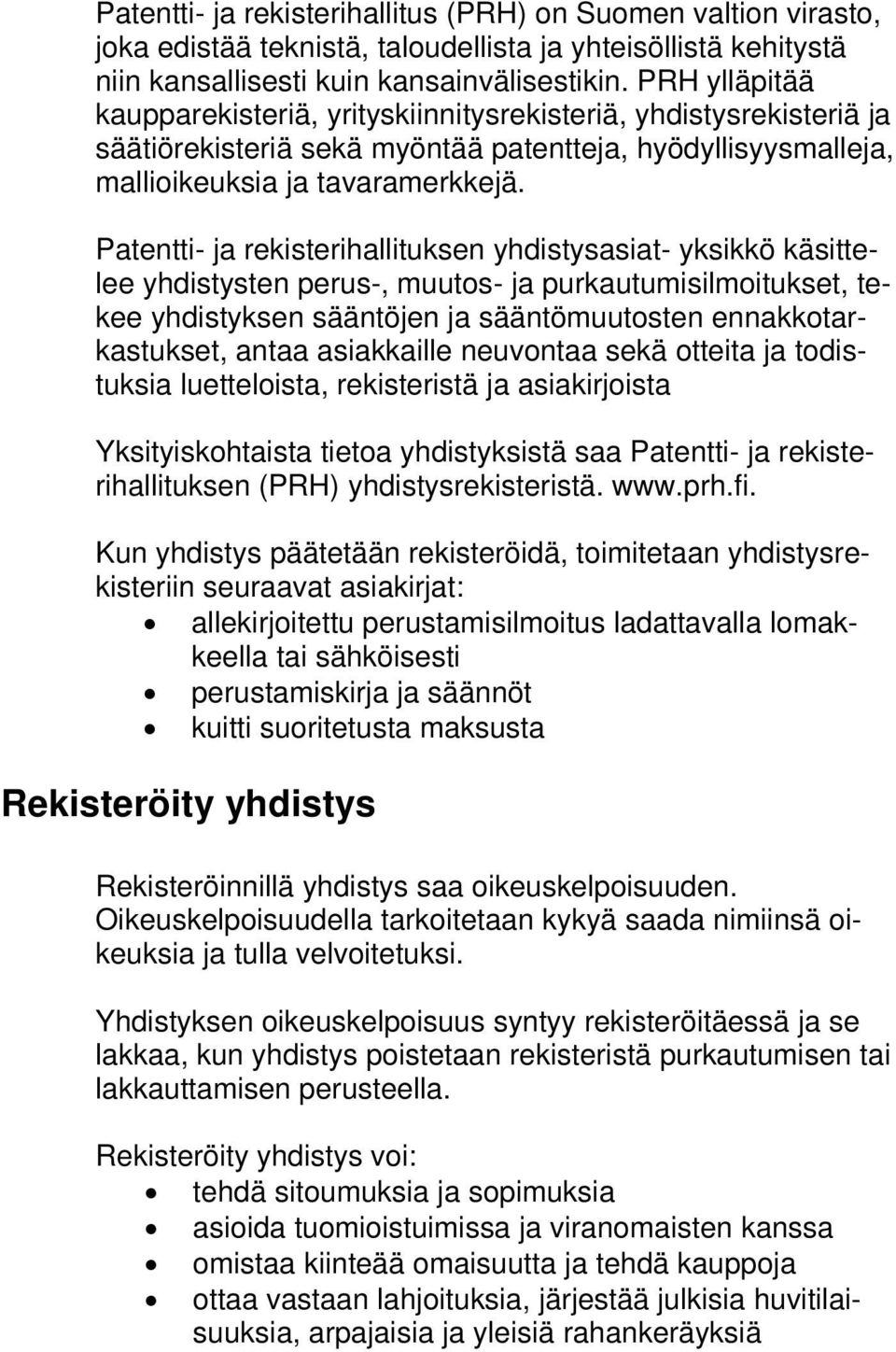 Patentti- ja rekisterihallituksen yhdistysasiat- yksikkö käsittelee yhdistysten perus-, muutos- ja purkautumisilmoitukset, tekee yhdistyksen sääntöjen ja sääntömuutosten ennakkotarkastukset, antaa