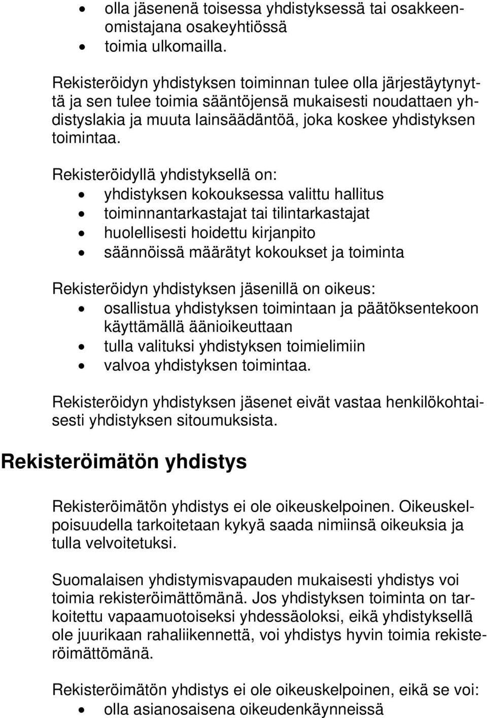 Rekisteröidyllä yhdistyksellä on: yhdistyksen kokouksessa valittu hallitus toiminnantarkastajat tai tilintarkastajat huolellisesti hoidettu kirjanpito säännöissä määrätyt kokoukset ja toiminta