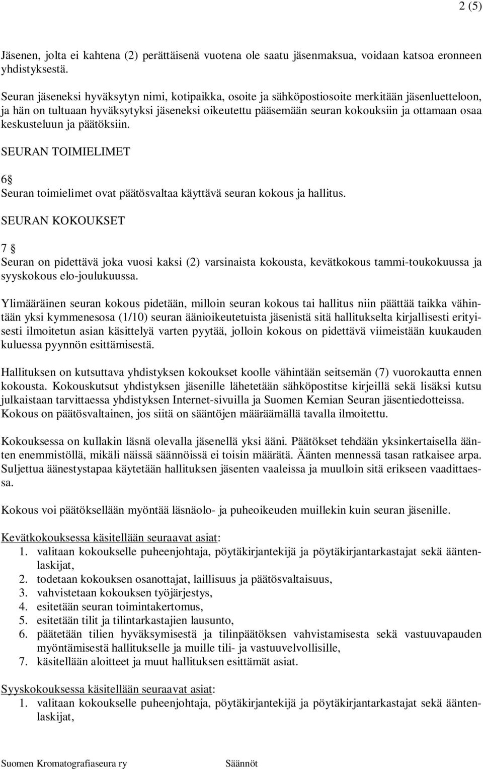 keskusteluun ja päätöksiin. SEURAN TOIMIELIMET 6 Seuran toimielimet ovat päätösvaltaa käyttävä seuran kokous ja hallitus.