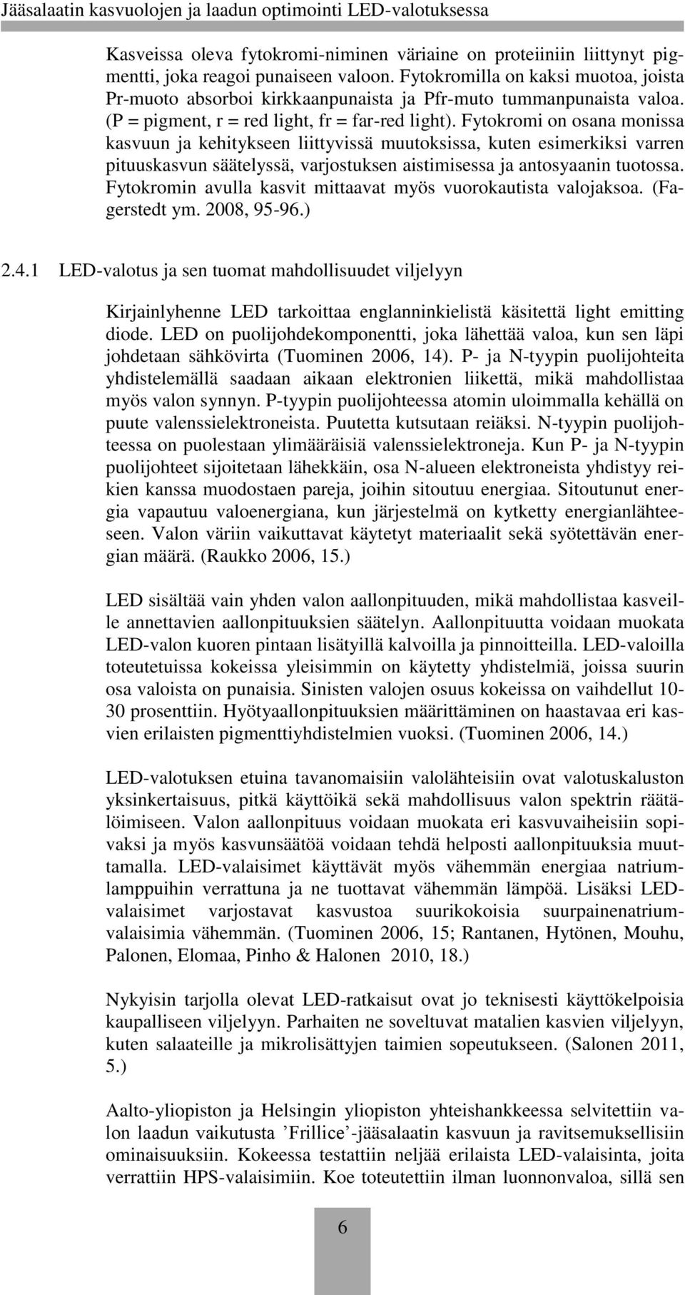Fytokromi on osana monissa kasvuun ja kehitykseen liittyvissä muutoksissa, kuten esimerkiksi varren pituuskasvun säätelyssä, varjostuksen aistimisessa ja antosyaanin tuotossa.