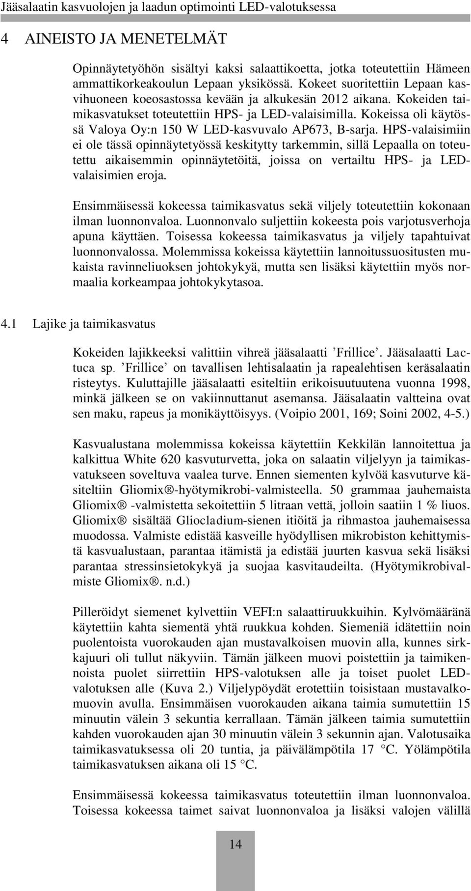 Kokeissa oli käytössä Valoya Oy:n 150 W LED-kasvuvalo AP673, B-sarja.