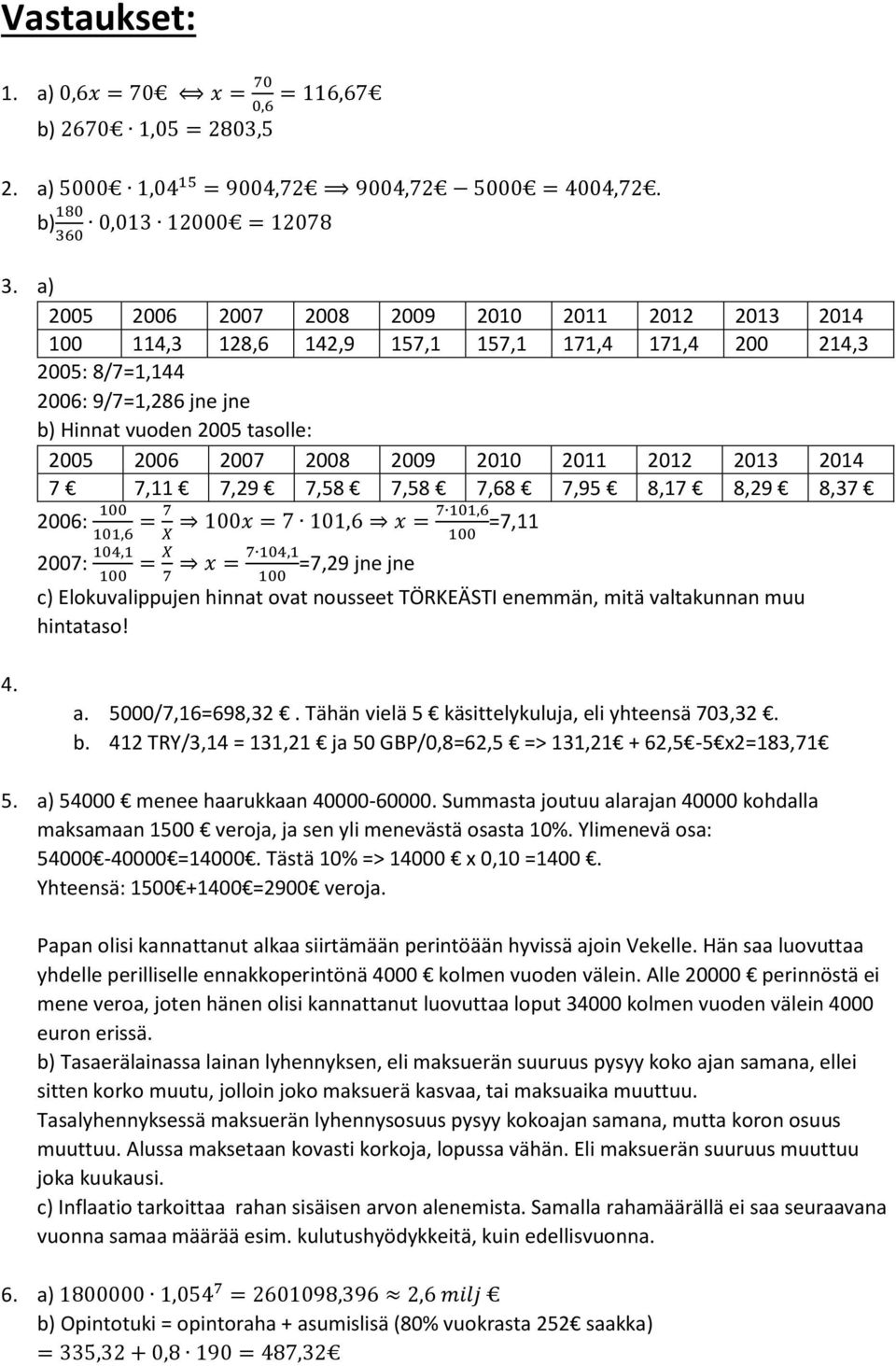 100x = 7 101,6 x = =7,11 101,6 X 100 2007: 104,1 100 = X 7 7 104,1 x = =7,29 jne jne 100 c) Elokuvalippujen hinnat ovat nousseet TÖRKEÄSTI enemmän, mitä valtakunnan muu hintataso! 4. a.