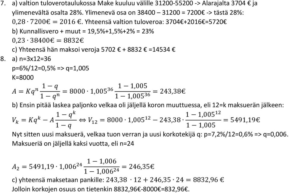 a) n=3x12=36 p=6%/12=0,5% => q=1,005 K=8000 1 q 1 1,005 n A = Kq = 8000 1,00536 = 243,38 1 qn 1 1,00536 b) Ensin pitää laskea paljonko velkaa oli jäljellä koron muuttuessa, eli 12=k maksuerän