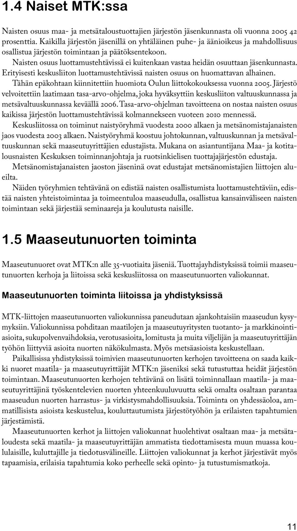 Naisten osuus luottamustehtävissä ei kuitenkaan vastaa heidän osuuttaan jäsenkunnasta. Erityisesti keskusliiton luottamustehtävissä naisten osuus on huomattavan alhainen.