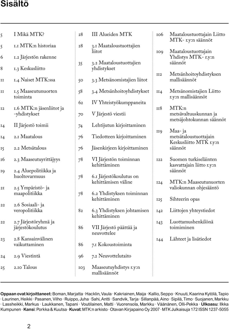 6 Sosiaali- ja veropolitiikka 22 2.7 Järjestöryhmä ja järjestökoulutus 23 2.8 Kansainvälinen vaikuttaminen 24 2.9 Viestintä 25 2.10 Talous 28 III Alueiden MTK 28 3.1 Maataloustuottajien liitot 35 3.