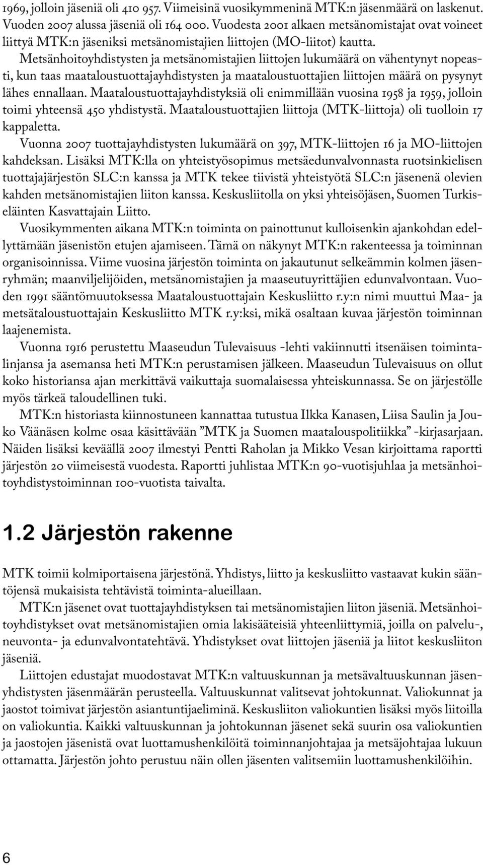 Metsänhoitoyhdistysten ja metsänomistajien liittojen lukumäärä on vähentynyt nopeasti, kun taas maataloustuottajayhdistysten ja maataloustuottajien liittojen määrä on pysynyt lähes ennallaan.