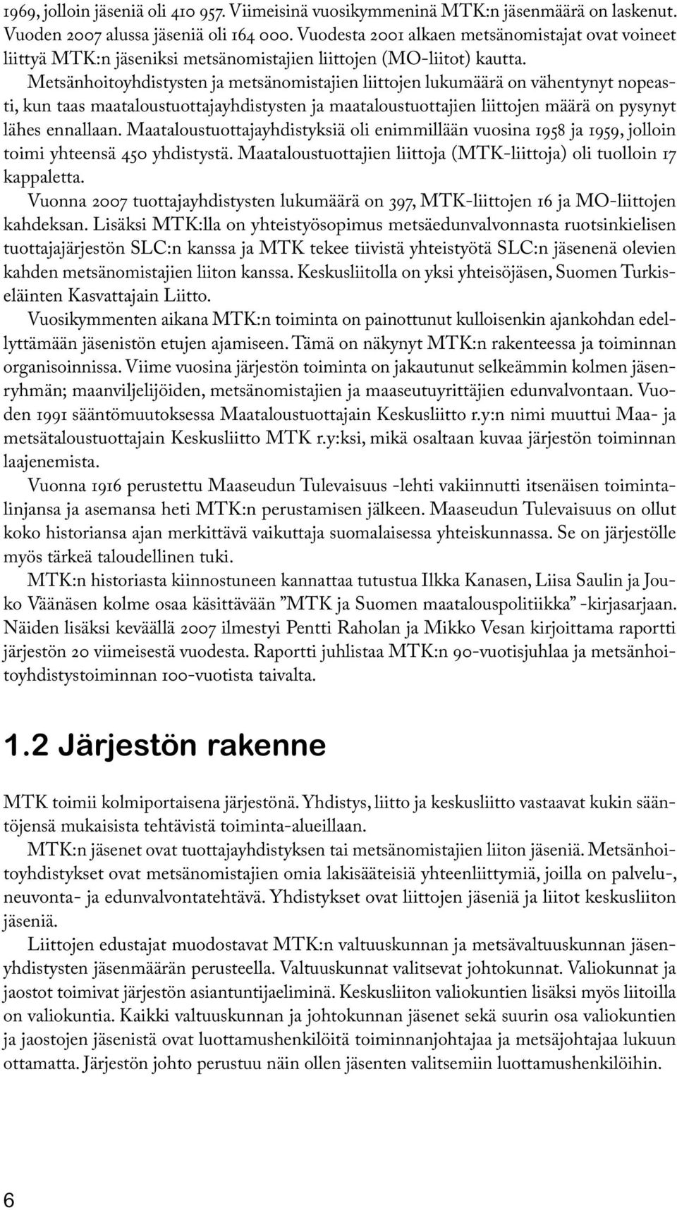 Metsänhoitoyhdistysten ja metsänomistajien liittojen lukumäärä on vähentynyt nopeasti, kun taas maataloustuottajayhdistysten ja maataloustuottajien liittojen määrä on pysynyt lähes ennallaan.