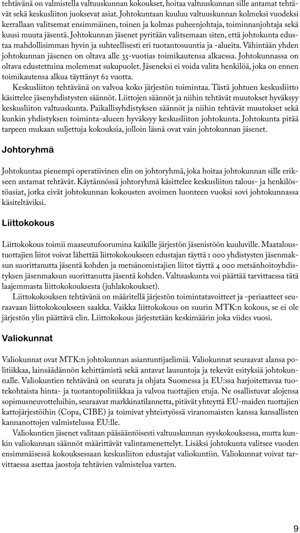 Johtokunnan jäsenet pyritään va lit se maan siten, että johtokunta edustaa mah dol li sim man hyvin ja suhteellisesti eri tuo tan to suun tia ja -alueita.