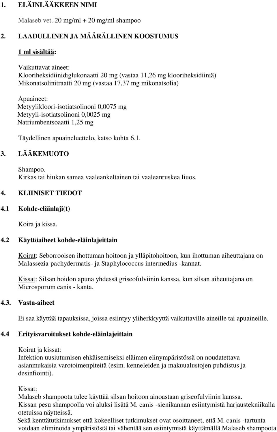 mikonatsolia) Apuaineet: Metyylikloori-isotiatsolinoni 0,0075 mg Metyyli-isotiatsolinoni 0,0025 mg Natriumbentsoaatti 1,25 mg Täydellinen apuaineluettelo, katso kohta 6.1. 3. LÄÄKEMUOTO Shampoo.