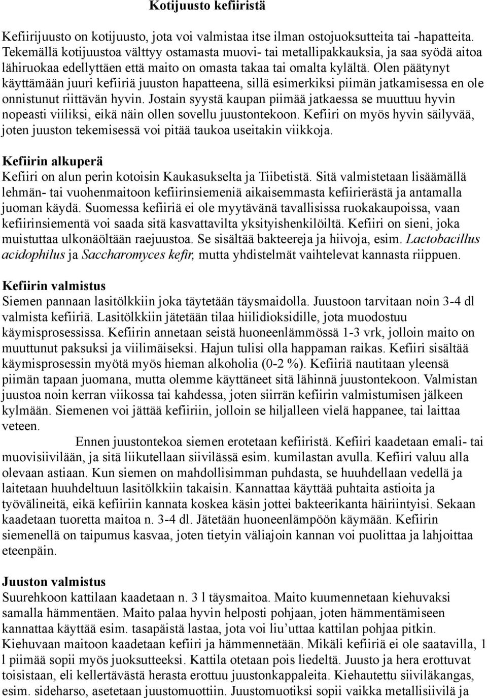 Olen päätynyt käyttämään juuri kefiiriä juuston hapatteena, sillä esimerkiksi piimän jatkamisessa en ole onnistunut riittävän hyvin.