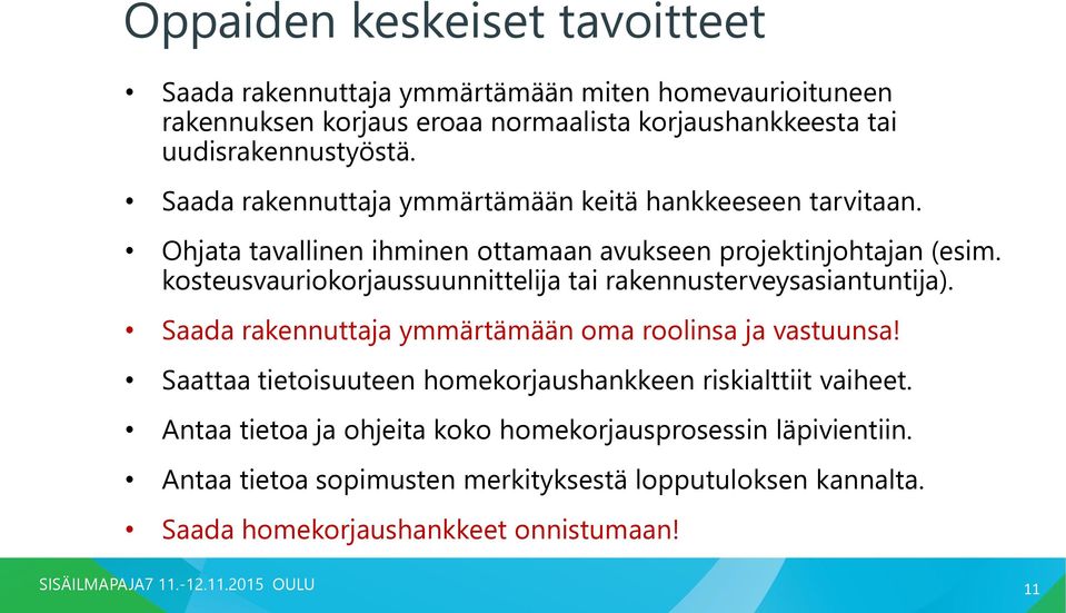 kosteusvauriokorjaussuunnittelija tai rakennusterveysasiantuntija). Saada rakennuttaja ymmärtämään oma roolinsa ja vastuunsa!