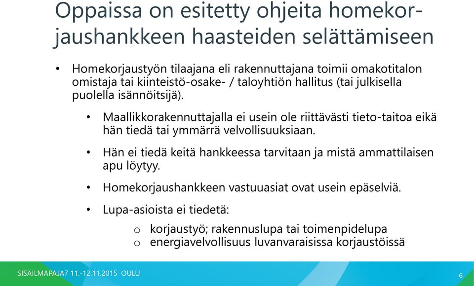 Maallikkorakennuttajalla ei usein ole riittävästi tieto-taitoa eikä hän tiedä tai ymmärrä velvollisuuksiaan.