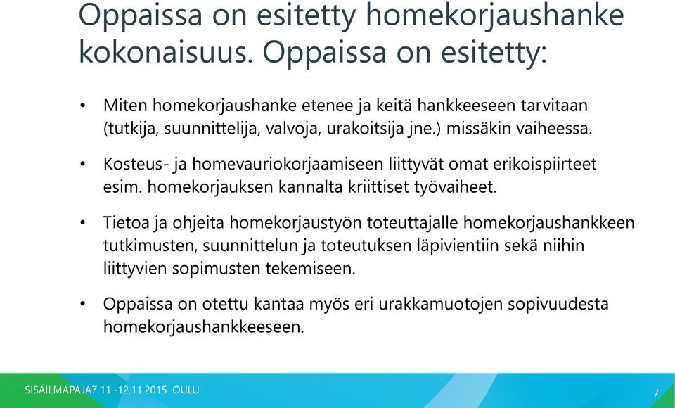 ) missäkin vaiheessa. Kosteus- ja homevauriokorjaamiseen liittyvät omat erikoispiirteet esim. homekorjauksen kannalta kriittiset työvaiheet.