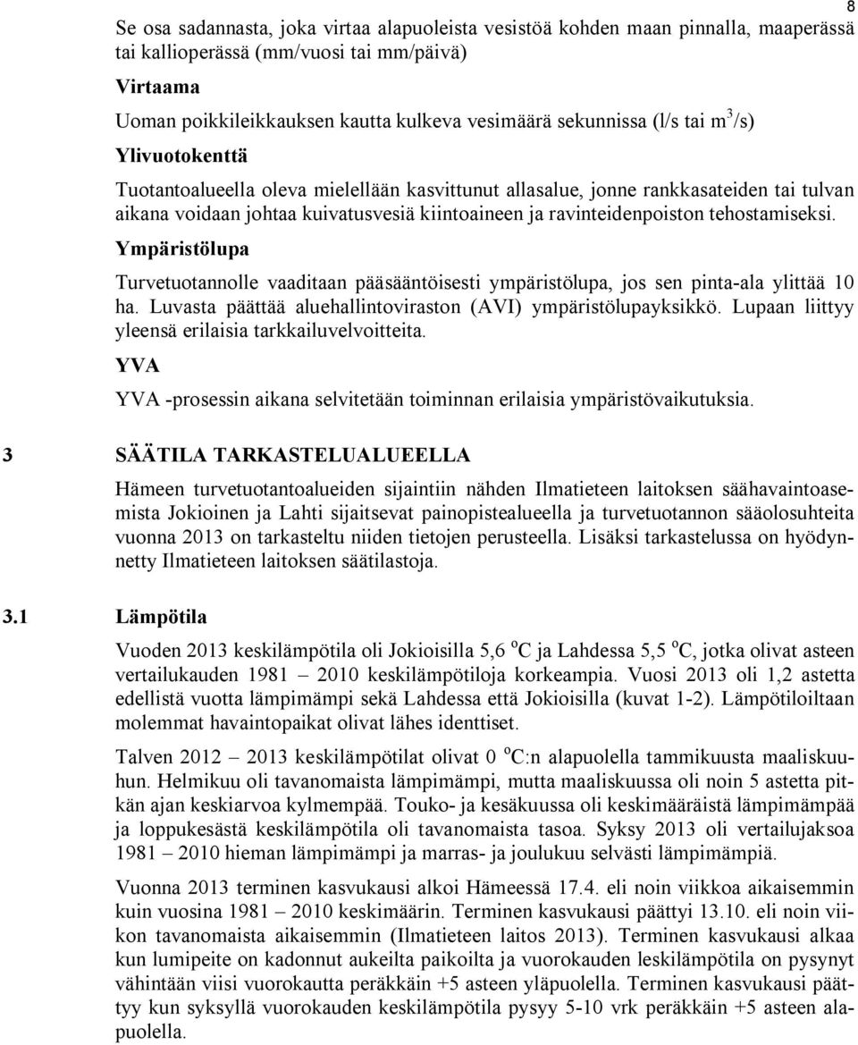 tehostamiseksi. Ympäristölupa Turvetuotannolle vaaditaan pääsääntöisesti ympäristölupa, jos sen pinta-ala ylittää 10 ha. Luvasta päättää aluehallintoviraston (AVI) ympäristölupayksikkö.