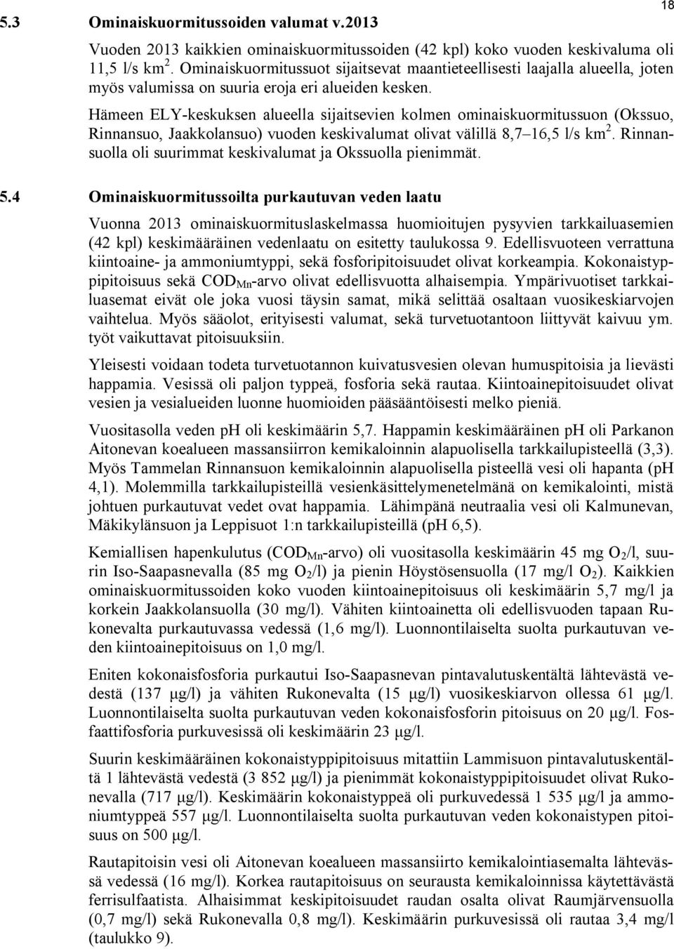 Hämeen ELY-keskuksen alueella sijaitsevien kolmen ominaiskuormitussuon (Okssuo, Rinnansuo, Jaakkolansuo) vuoden keskivalumat olivat välillä 8,7 16,5 l/s km 2.