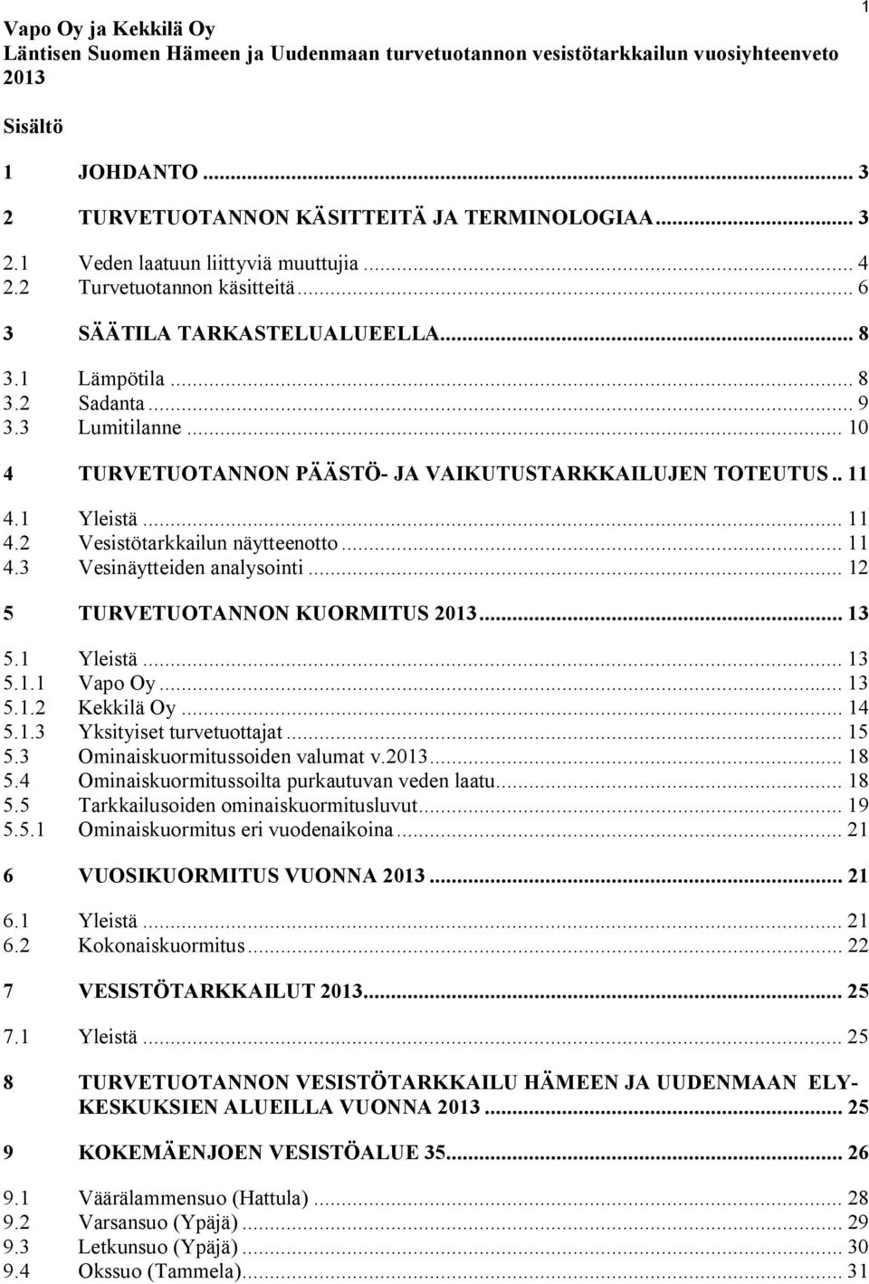 1 Yleistä... 11 4.2 Vesistötarkkailun näytteenotto... 11 4.3 Vesinäytteiden analysointi... 12 5 TURVETUOTANNON KUORMITUS 2013... 13 5.1 Yleistä... 13 5.1.1 Vapo Oy... 13 5.1.2 Kekkilä Oy... 14 5.1.3 Yksityiset turvetuottajat.