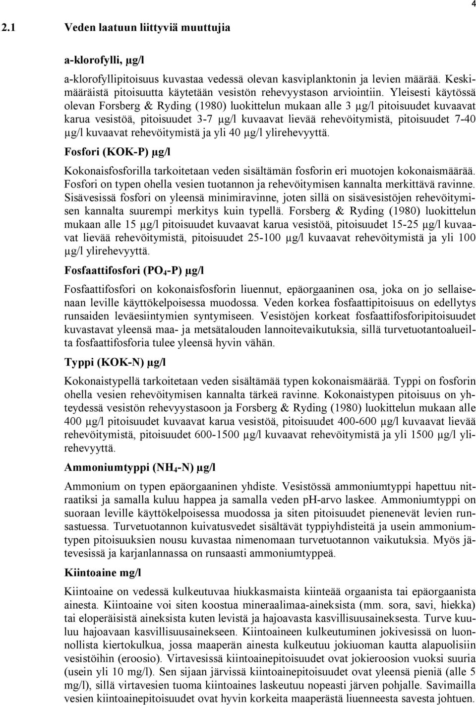 Yleisesti käytössä olevan Forsberg & Ryding (1980) luokittelun mukaan alle 3 µg/l pitoisuudet kuvaavat karua vesistöä, pitoisuudet 3-7 µg/l kuvaavat lievää rehevöitymistä, pitoisuudet 7-40 µg/l