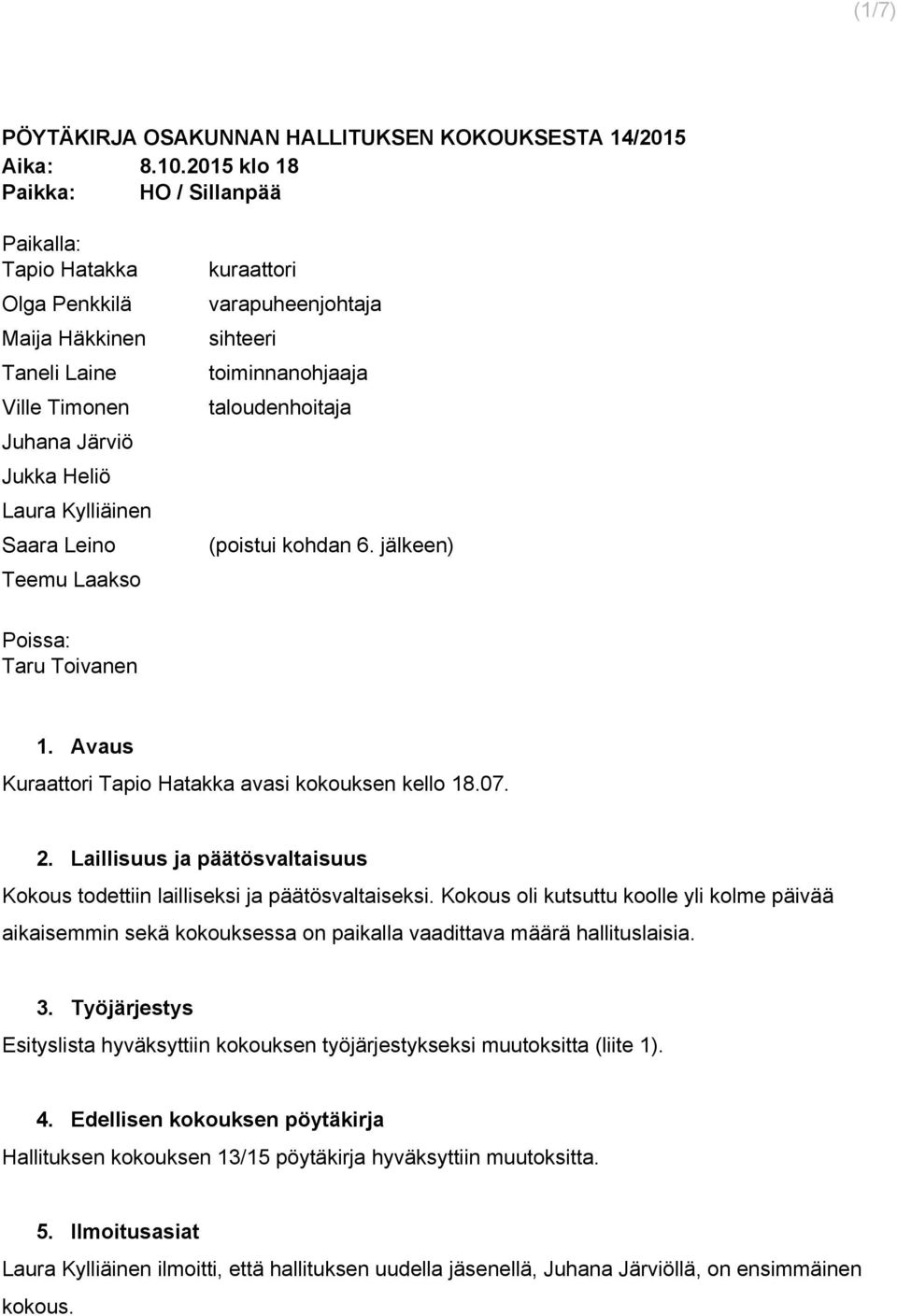 varapuheenjohtaja sihteeri toiminnanohjaaja taloudenhoitaja (poistui kohdan 6. jälkeen) Poissa: Taru Toivanen 1. Avaus Kuraattori Tapio Hatakka avasi kokouksen kello 18.07. 2.