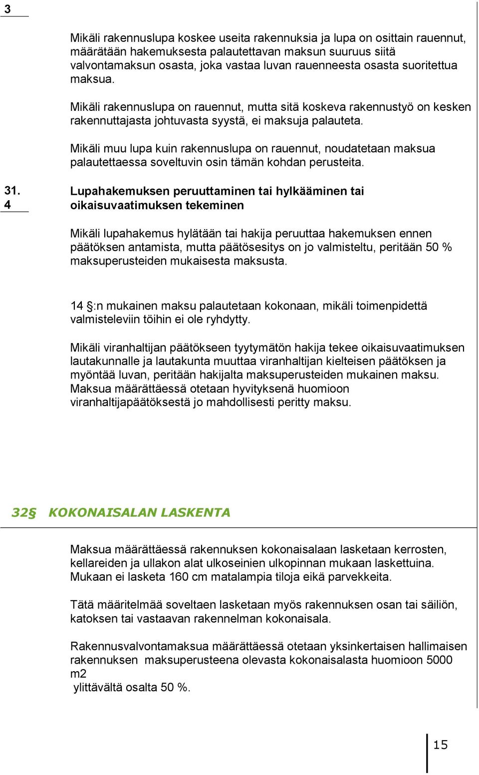 Mikäli muu lupa kuin rakennuslupa on rauennut, noudatetaan maksua palautettaessa soveltuvin osin tämän kohdan perusteita. 3.