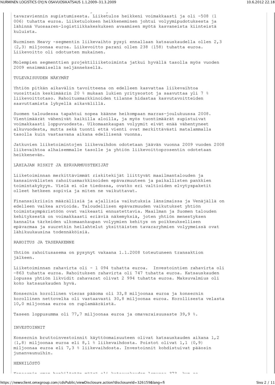 Nurminen Heavy -segmentin liikevaihto pysyi ennallaan katsauskaudella ollen 2,3 (2,3) miljoonaa euroa. Liikevoitto parani ollen 238 (158) tuhatta euroa. Liikevoitto oli odotusten mukainen.