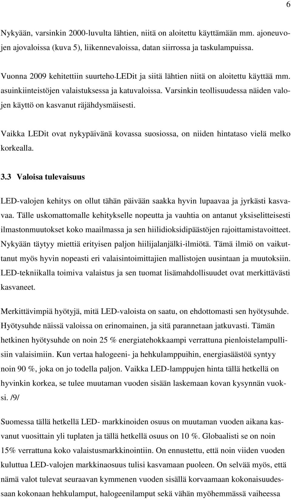 Varsinkin teollisuudessa näiden valojen käyttö on kasvanut räjähdysmäisesti. Vaikka LEDit ovat nykypäivänä kovassa suosiossa, on niiden hintataso vielä melko korkealla. 3.