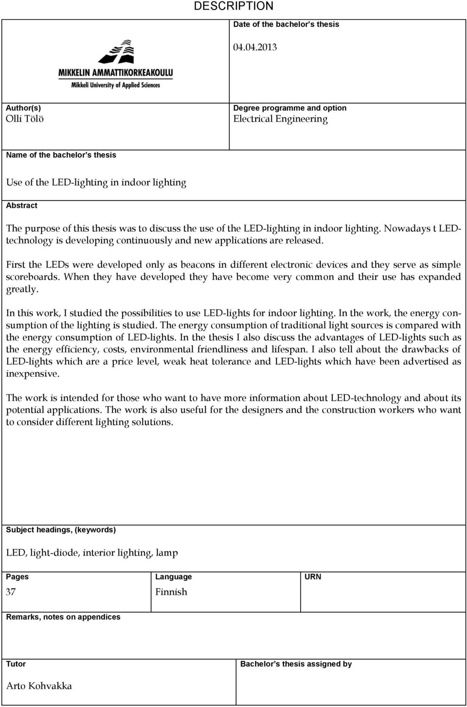 discuss the use of the LED-lighting in indoor lighting. Nowadays t LEDtechnology is developing continuously and new applications are released.