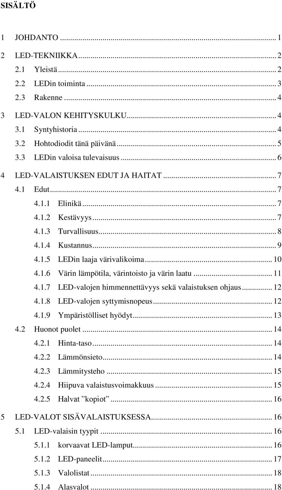.. 10 4.1.6 Värin lämpötila, värintoisto ja värin laatu... 11 4.1.7 LED-valojen himmennettävyys sekä valaistuksen ohjaus... 12 4.1.8 LED-valojen syttymisnopeus... 12 4.1.9 Ympäristölliset hyödyt.