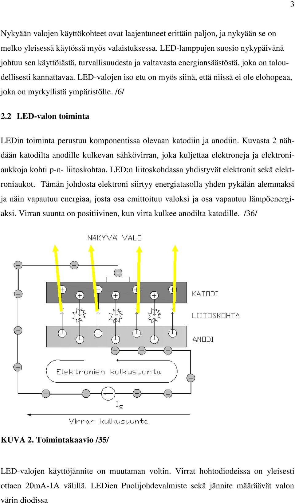 LED-valojen iso etu on myös siinä, että niissä ei ole elohopeaa, joka on myrkyllistä ympäristölle. /6/ 2.2 LED-valon toiminta LEDin toiminta perustuu komponentissa olevaan katodiin ja anodiin.
