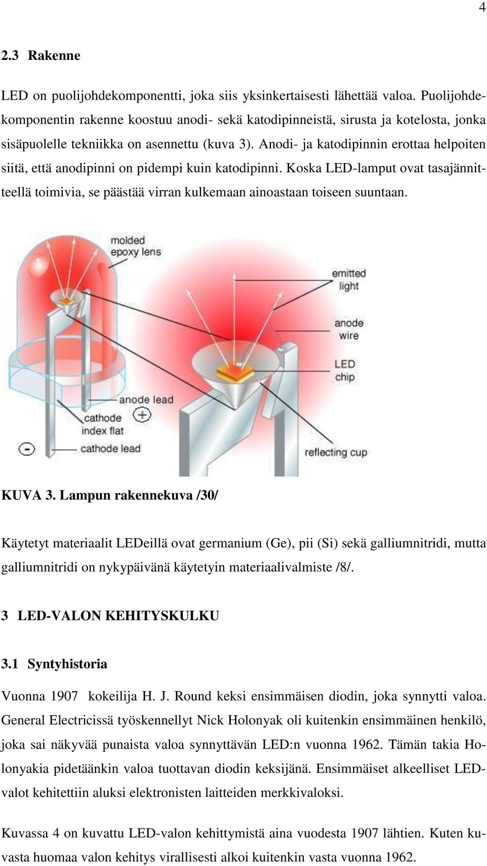 Anodi- ja katodipinnin erottaa helpoiten siitä, että anodipinni on pidempi kuin katodipinni. Koska LED-lamput ovat tasajännitteellä toimivia, se päästää virran kulkemaan ainoastaan toiseen suuntaan.