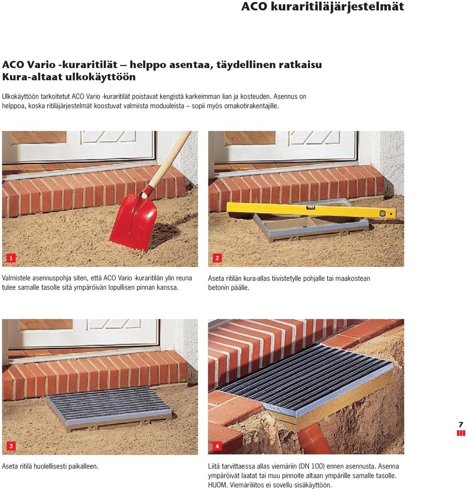 1 2 Valmistele asennuspohja siten, että ACO Vario -kuraritilän ylin reuna tulee samalle tasolle sitä ympäröivän lopullisen pinnan kanssa.