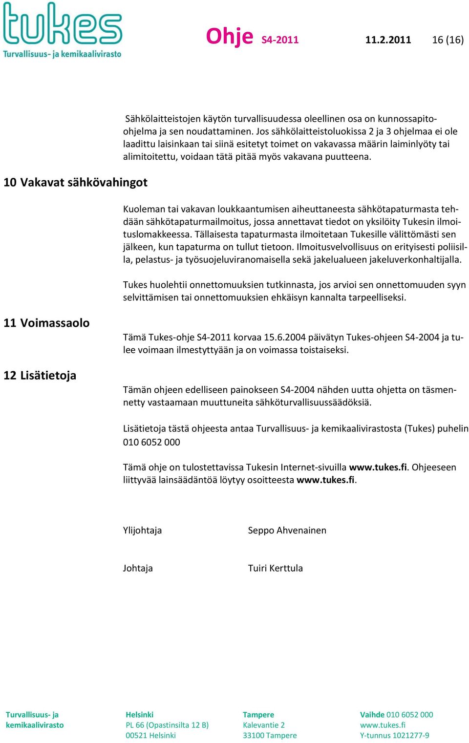 Kuoleman tai vakavan loukkaantumisen aiheuttaneesta sähkötapaturmasta tehdään sähkötapaturmailmoitus, jossa annettavat tiedot on yksilöity Tukesin ilmoituslomakkeessa.