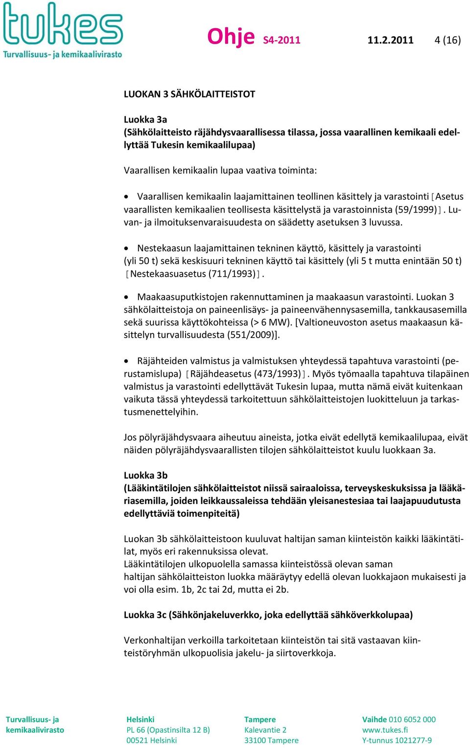 2011 4 (16) LUOKAN 3 SÄHKÖLAITTEISTOT Luokka 3a (Sähkölaitteisto räjähdysvaarallisessa tilassa, jossa vaarallinen kemikaali edellyttää Tukesin kemikaalilupaa) Vaarallisen kemikaalin lupaa vaativa