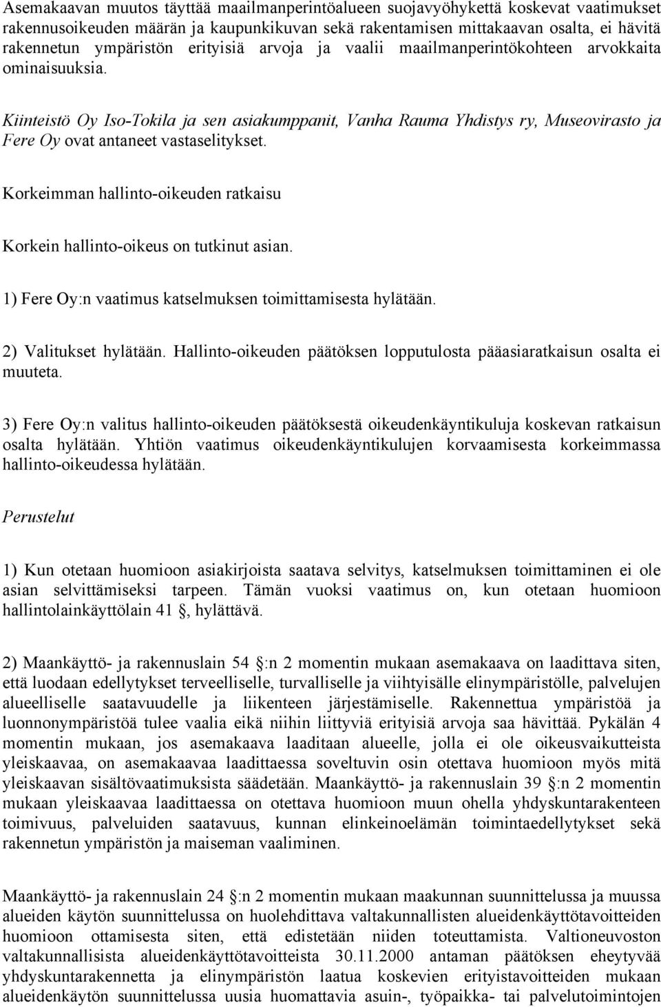 Kiinteistö Oy Iso-Tokila ja sen asiakumppanit, Vanha Rauma Yhdistys ry, Museovirasto ja Fere Oy ovat antaneet vastaselitykset.