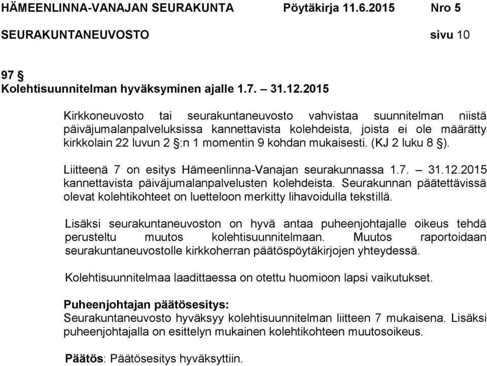 mukaisesti. (KJ 2 luku 8 ). Liitteenä 7 on esitys Hämeenlinna-Vanajan seurakunnassa 1.7. 31.12.2015 kannettavista päiväjumalanpalvelusten kolehdeista.