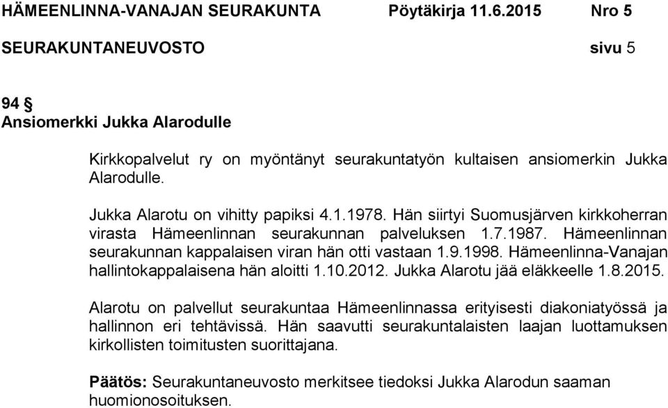 Hämeenlinna-Vanajan hallintokappalaisena hän aloitti 1.10.2012. Jukka Alarotu jää eläkkeelle 1.8.2015.