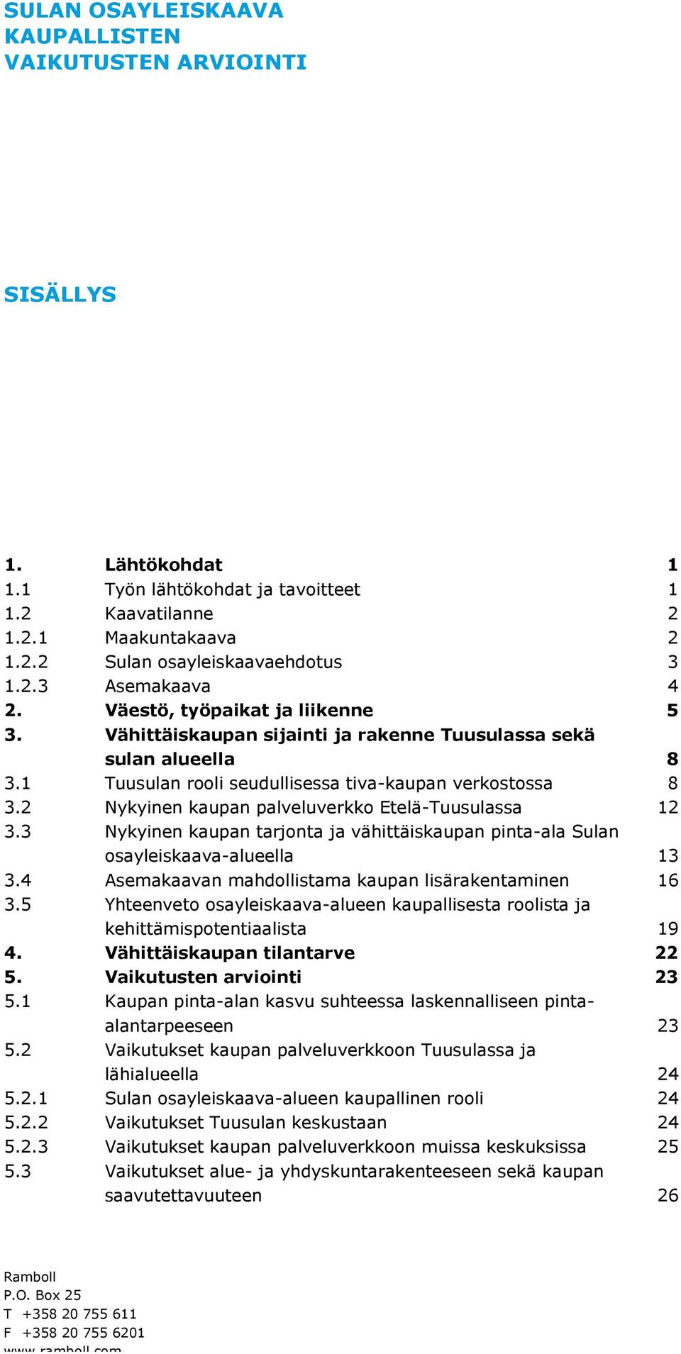 2 Nykyinen kaupan palveluverkko Etelä-Tuusulassa 12 3.3 Nykyinen kaupan tarjonta ja vähittäiskaupan pinta-ala Sulan osayleiskaava-alueella 13 3.