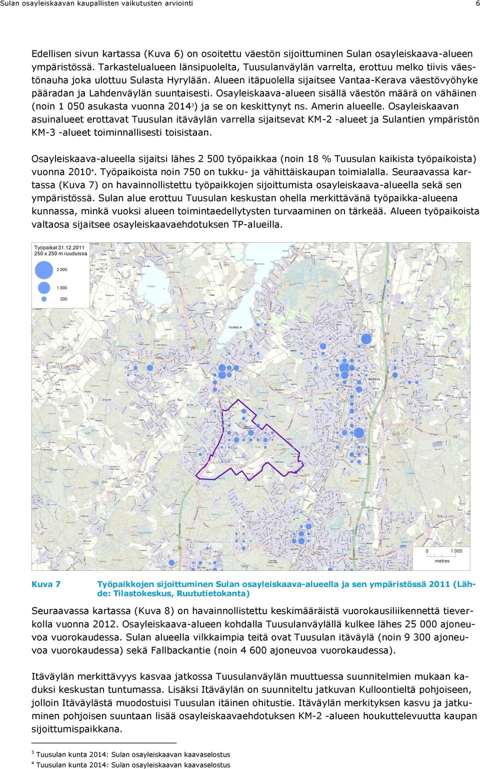 Alueen itäpuolella sijaitsee Vantaa-Kerava väestövyöhyke pääradan ja Lahdenväylän suuntaisesti.