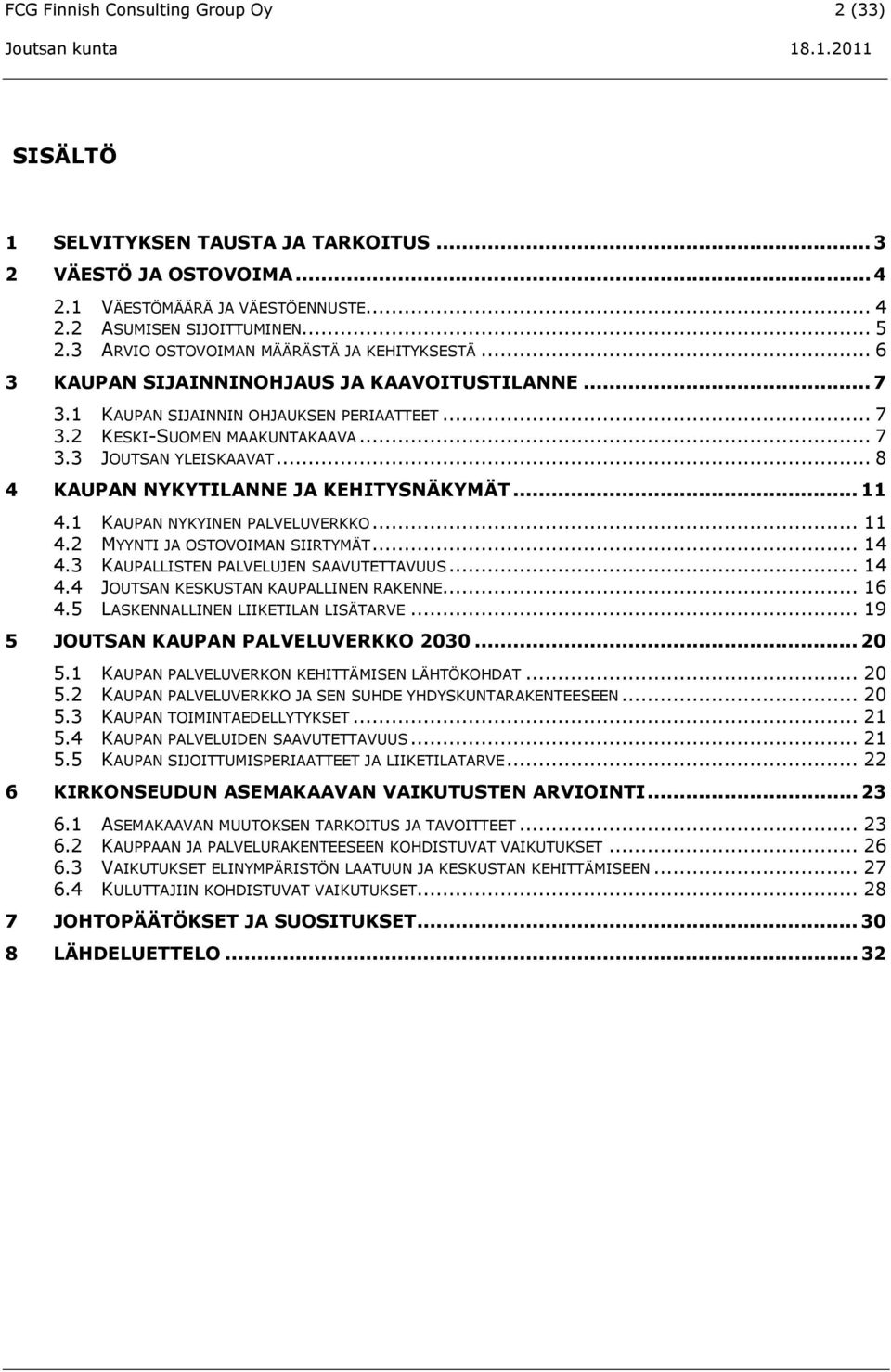 .. 8 4 KAUPAN NYKYTILANNE JA KEHITYSNÄKYMÄT...11 4.1 KAUPAN NYKYINEN PALVELUVERKKO... 11 4.2 MYYNTI JA OSTOVOIMAN SIIRTYMÄT... 14 4.3 KAUPALLISTEN PALVELUJEN SAAVUTETTAVUUS... 14 4.4 JOUTSAN KESKUSTAN KAUPALLINEN RAKENNE.