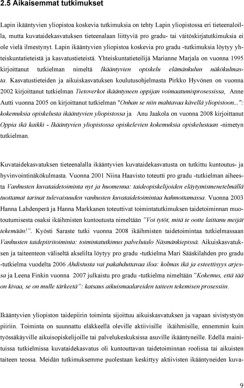 Yhteiskuntatieteilijä Marianne Marjala on vuonna 1995 kirjoittanut tutkielman nimeltä Ikääntyvien opiskelu elämänkulun näkökulmasta.