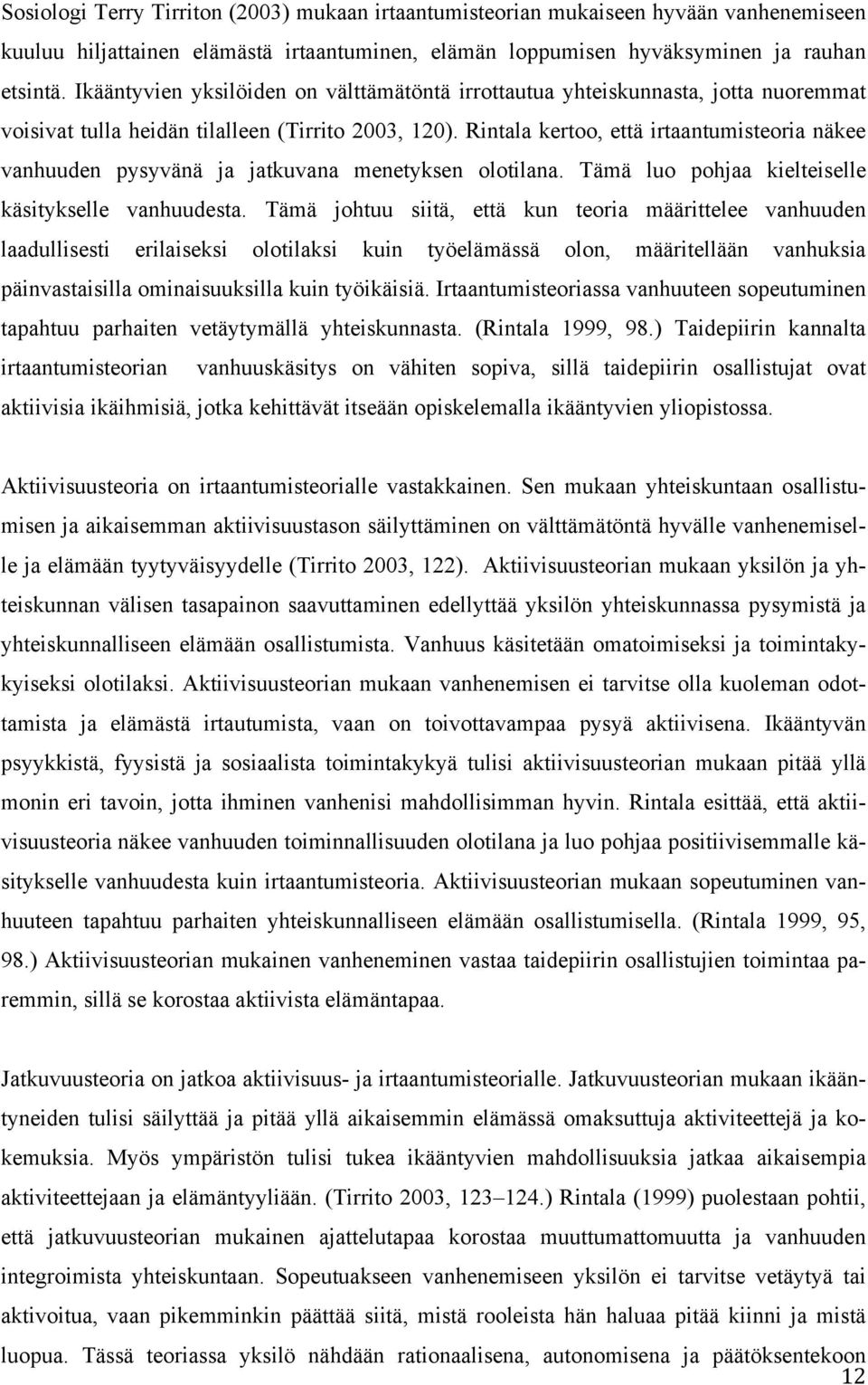 Rintala kertoo, että irtaantumisteoria näkee vanhuuden pysyvänä ja jatkuvana menetyksen olotilana. Tämä luo pohjaa kielteiselle käsitykselle vanhuudesta.