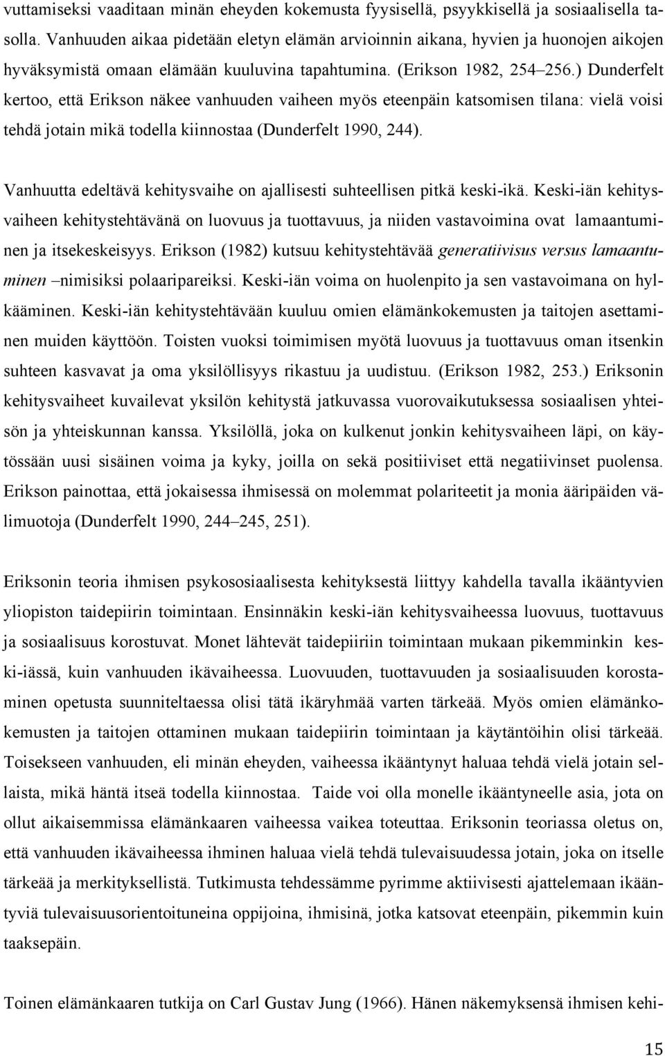 ) Dunderfelt kertoo, että Erikson näkee vanhuuden vaiheen myös eteenpäin katsomisen tilana: vielä voisi tehdä jotain mikä todella kiinnostaa (Dunderfelt 1990, 244).